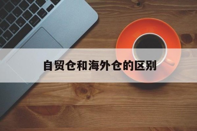 自贸仓和海外仓的区别